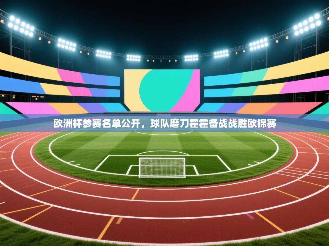 欧洲杯参赛名单公开，球队磨刀霍霍备战战胜欧锦赛  第2张