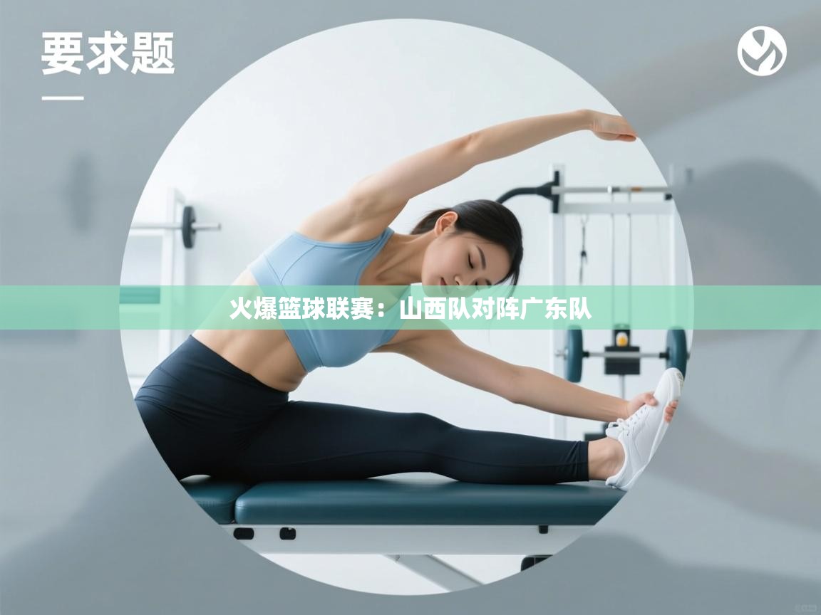 火爆篮球联赛：山西队对阵广东队  第2张