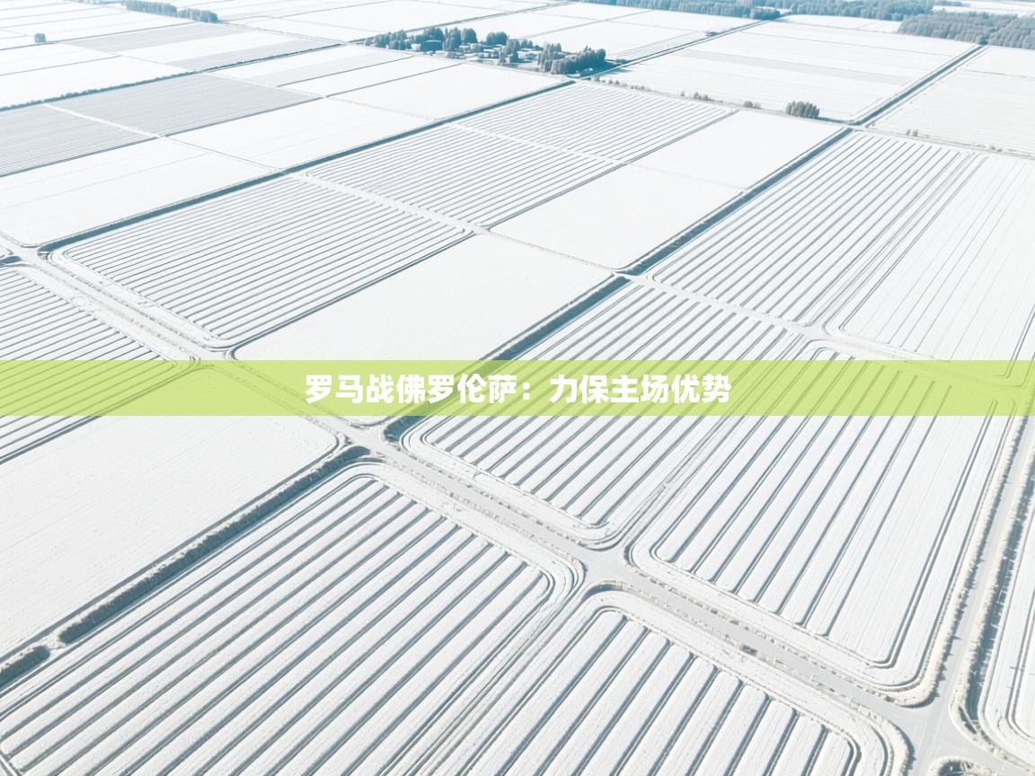 罗马战佛罗伦萨：力保主场优势  第2张