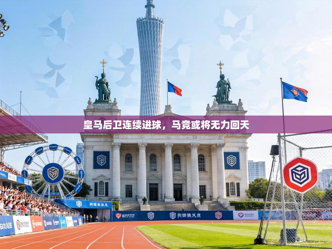 皇马后卫连续进球,马竞或将无力回天 第1张