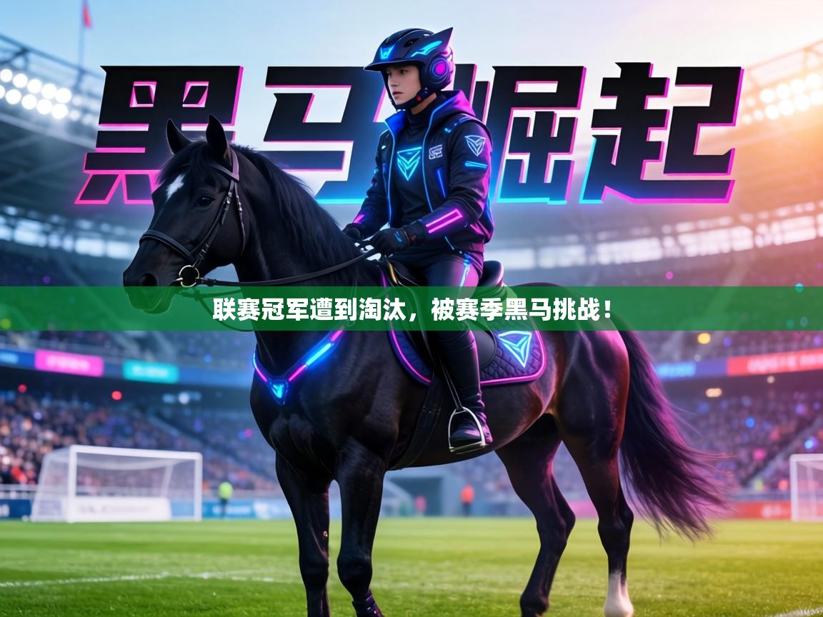 联赛冠军遭到淘汰,被赛季黑马挑战! 第1张